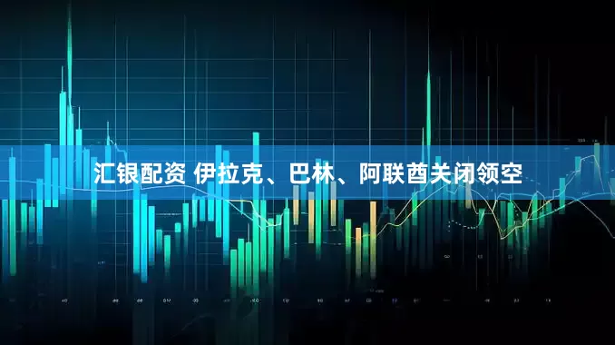 汇银配资 伊拉克、巴林、阿联酋关闭领空